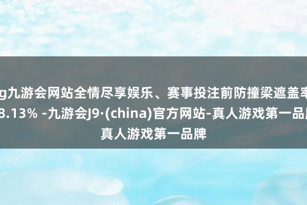 ag九游会网站全情尽享娱乐、赛事投注前防撞梁遮盖率 78.13% -九游会J9·(china)官方网站-真人游戏第一品牌