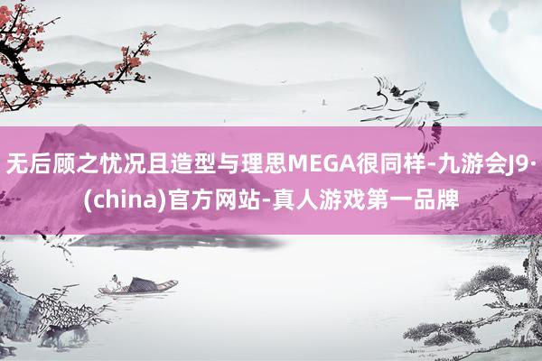 无后顾之忧况且造型与理思MEGA很同样-九游会J9·(china)官方网站-真人游戏第一品牌